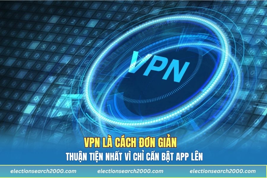 VPN là cách đơn giản thuận tiện nhất vì chỉ cần bật app lên